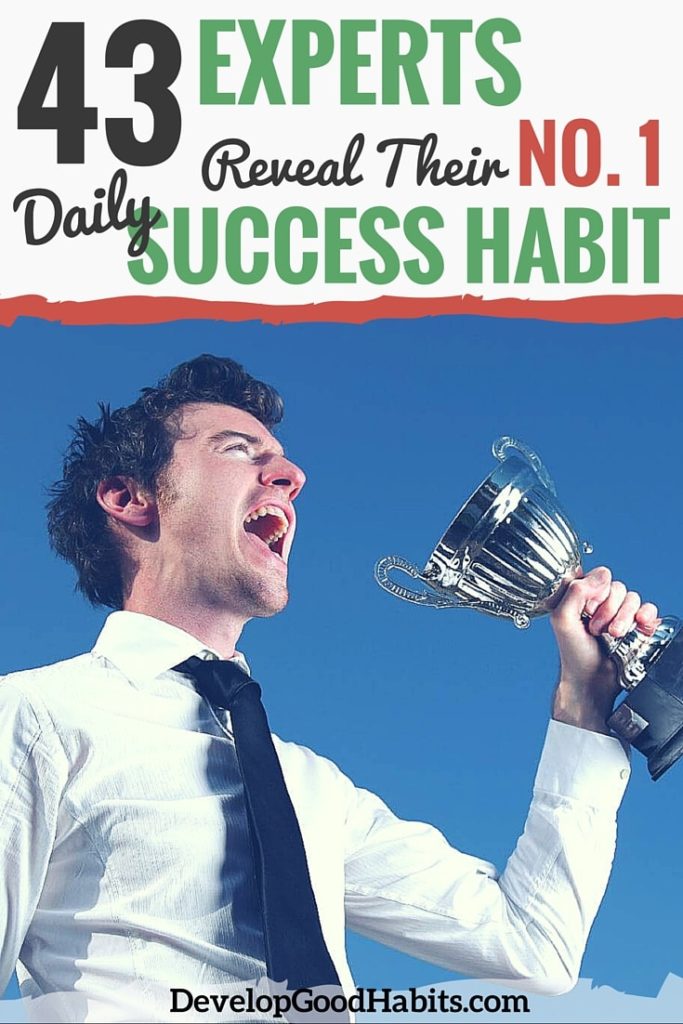 Your habits that often determine your success in any endeavor.With that in mind, I asked 43 experts and bloggers from various fields (personal finance, productivity, minimalism and self-help) to answer one simple question: What's your #1 daily success habit?