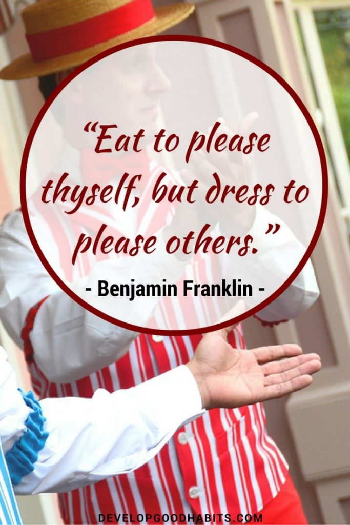 Eat to please theyself, but dress to please others.