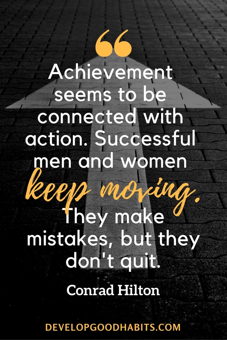 Success Quotes and Sayings - “Achievement seems to be connected with action. Successful men and women keep moving. They make mistakes, but they don't quit.” — Conrad Hilton #success #qotd #quoteoftheday #quotesoftheday #quotestoliveby #inspiration #motivation #business #career