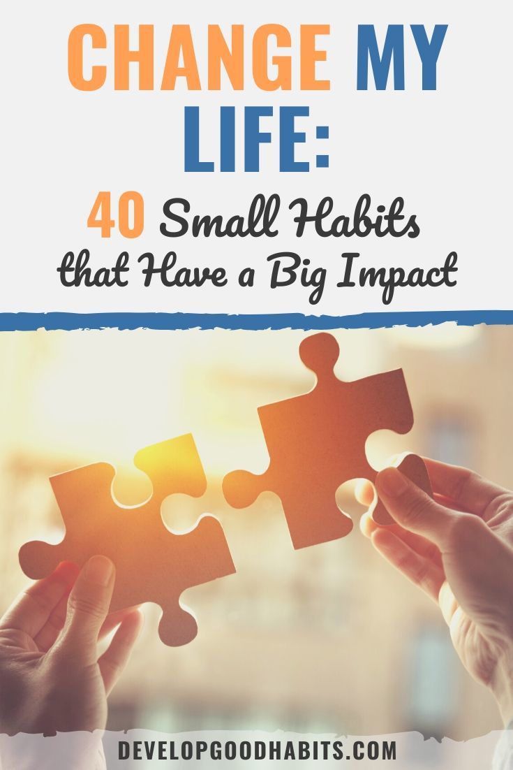 Change My Life: 40 Small Habits that Have a Big Impact