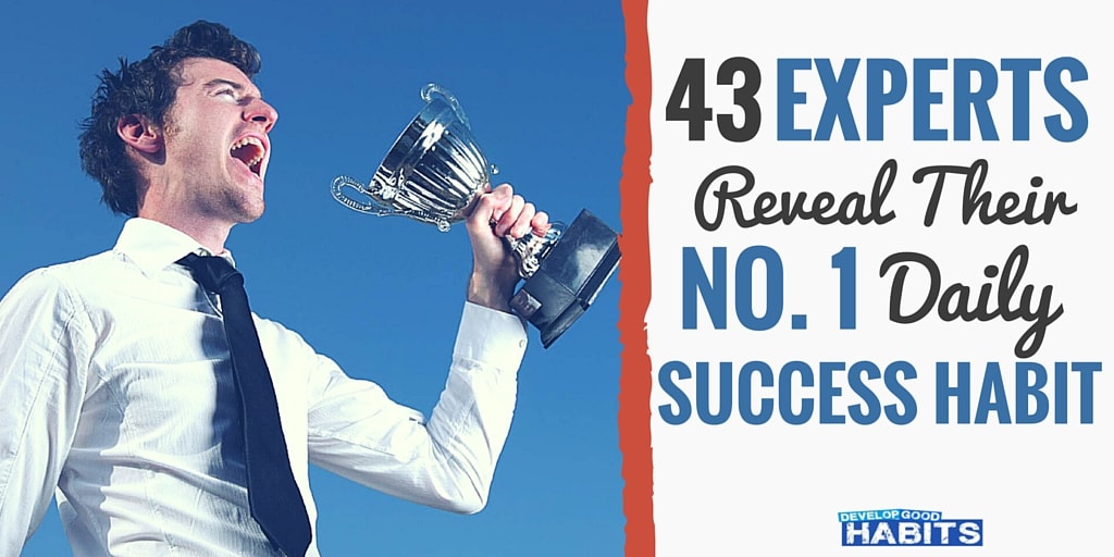 Your habits that often determine your success in any endeavor.With that in mind, I asked 43 experts and bloggers from various fields (personal finance, productivity, minimalism and self-help) to answer one simple question: What's your #1 daily success habit?