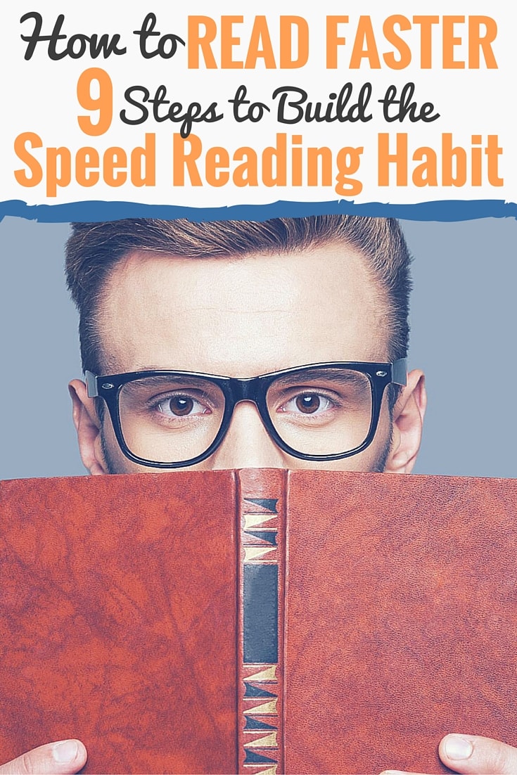 9 Steps to Build the Speed Reading Habit Wish you could finish books quickly and effortlessly? Looking to learn how to read faster while retaining what you've learned? In this article, I'll go through a simple nine-step process you can use to learn how to read faster.