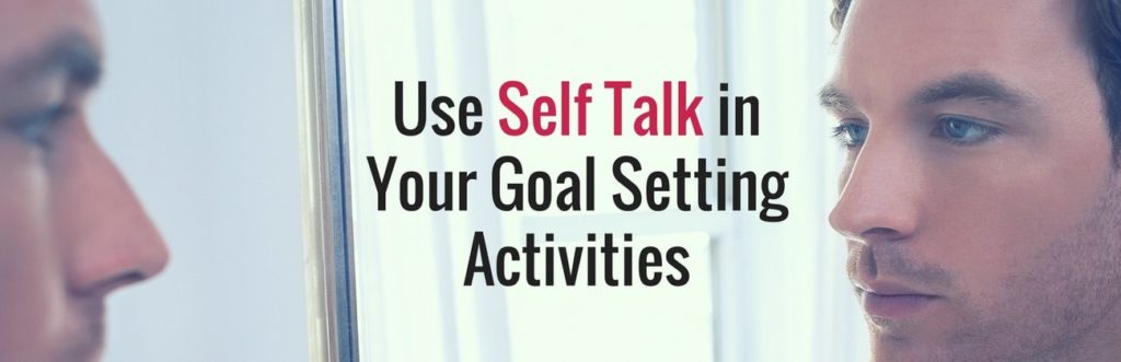 Use Self Talk in your Goal Setting Activities