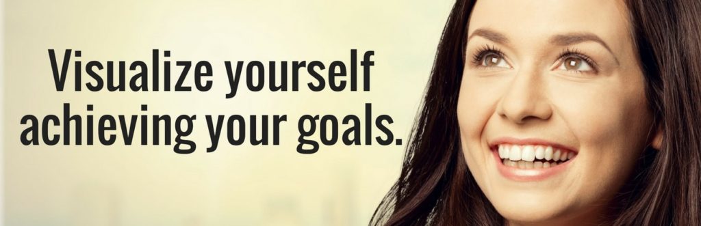 Visualize yourself achieving your goals