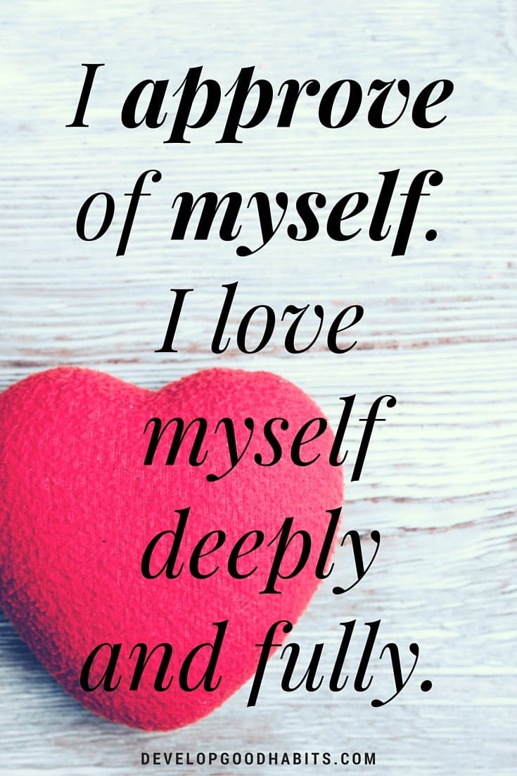 Confidence Affirmations - I approve of myself. I love myself deeply and fully.