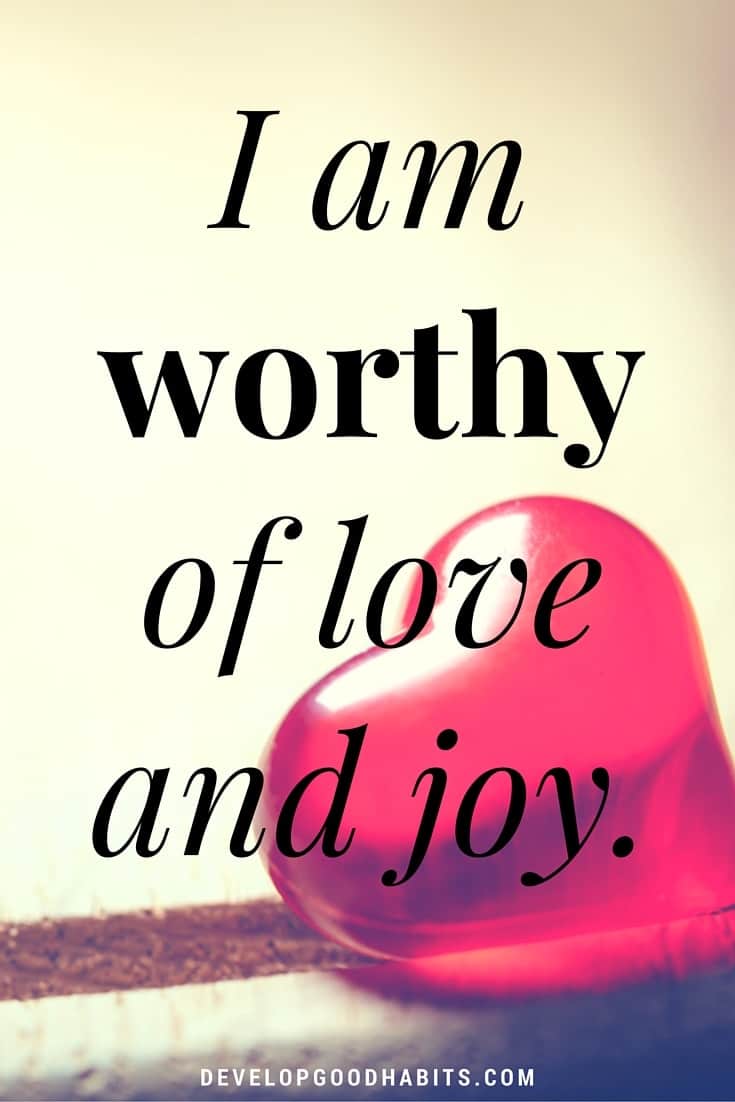Self-love affirmarions- I am worthy of love and joy.