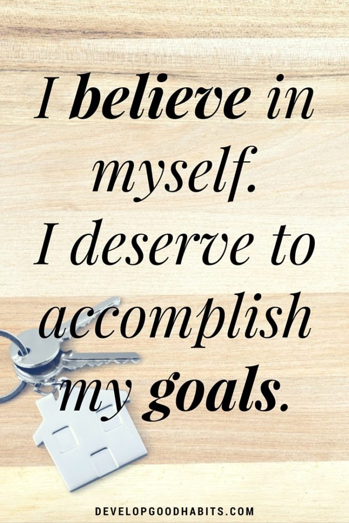 Confidence Affirmations - I believe in myself. I deserve to accomplish my goals.