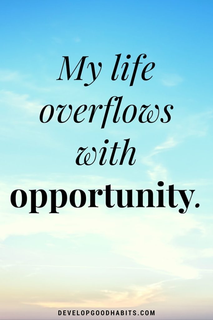 Confidence Affirmations - My life overflows with opportunity.