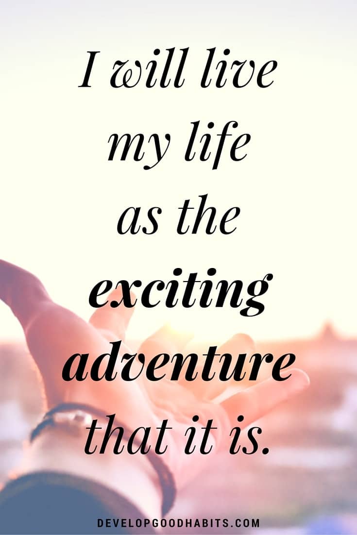 Positive Affirmations - I will live my life as the exciting adventure that it is.