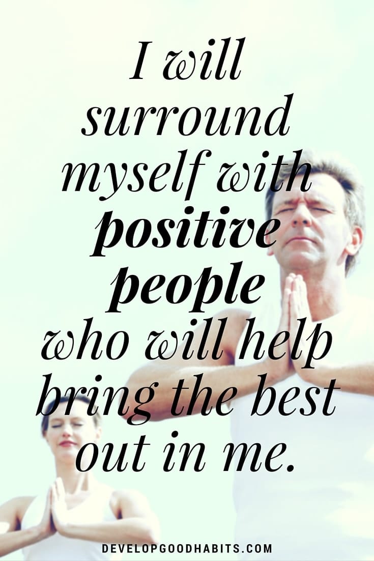 self love quotes and affirmations- I will surround myself with positive people who will help bring the best out in me.
