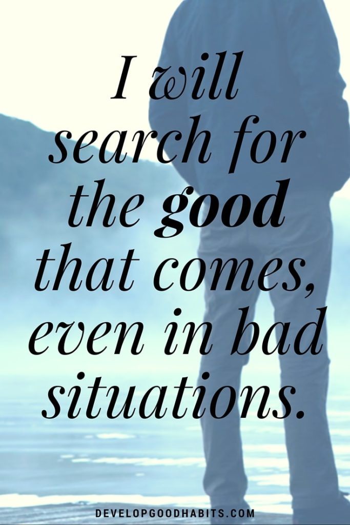 Confidence Affirmations - I will search for the good that comes, even in bad situations.