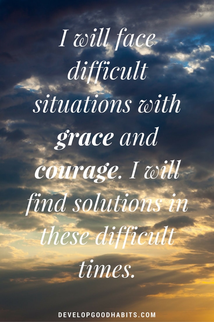 goal setting Affirmations - I will face difficult situations with grace and courage. I will find solutions in these difficult times.