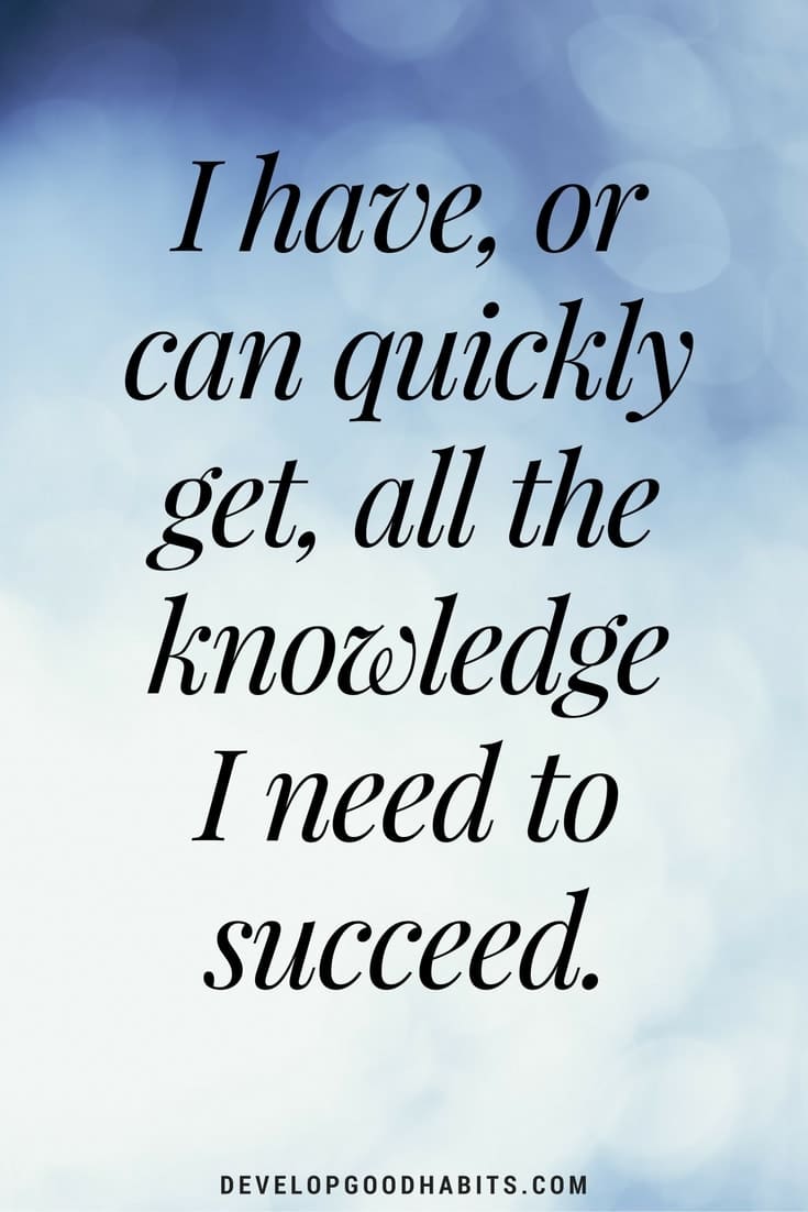 positive daily affirmations- - I have, or can quickly get, all the knowledge I need to succeed.