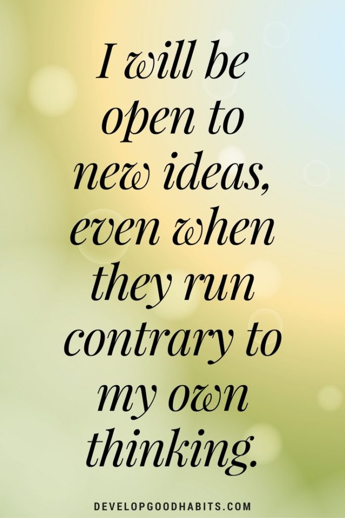 Confidence Affirmations - I will be open to new ideas, even when they run contrary to my own thinking.