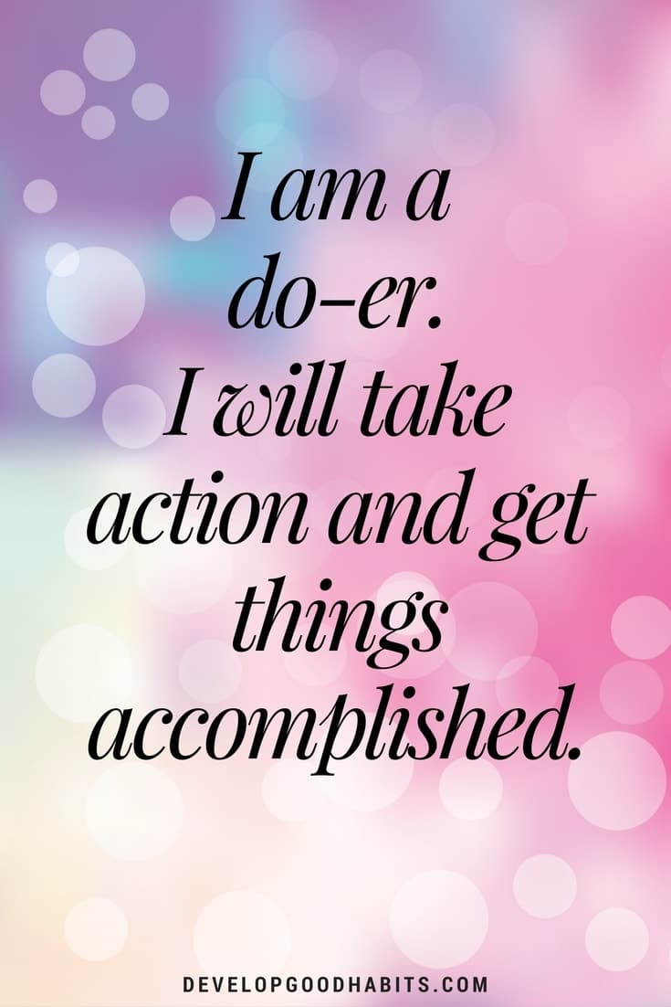 Action Affirmations - I am a do-er. I will take action and get things accomplished.