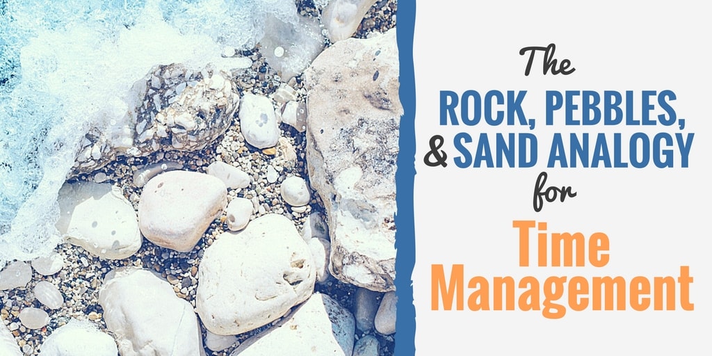 The Rock, Pebbles, and Sand Analogy for Time Management