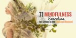 71 Mindfulness Exercises for Living in the Present Moment