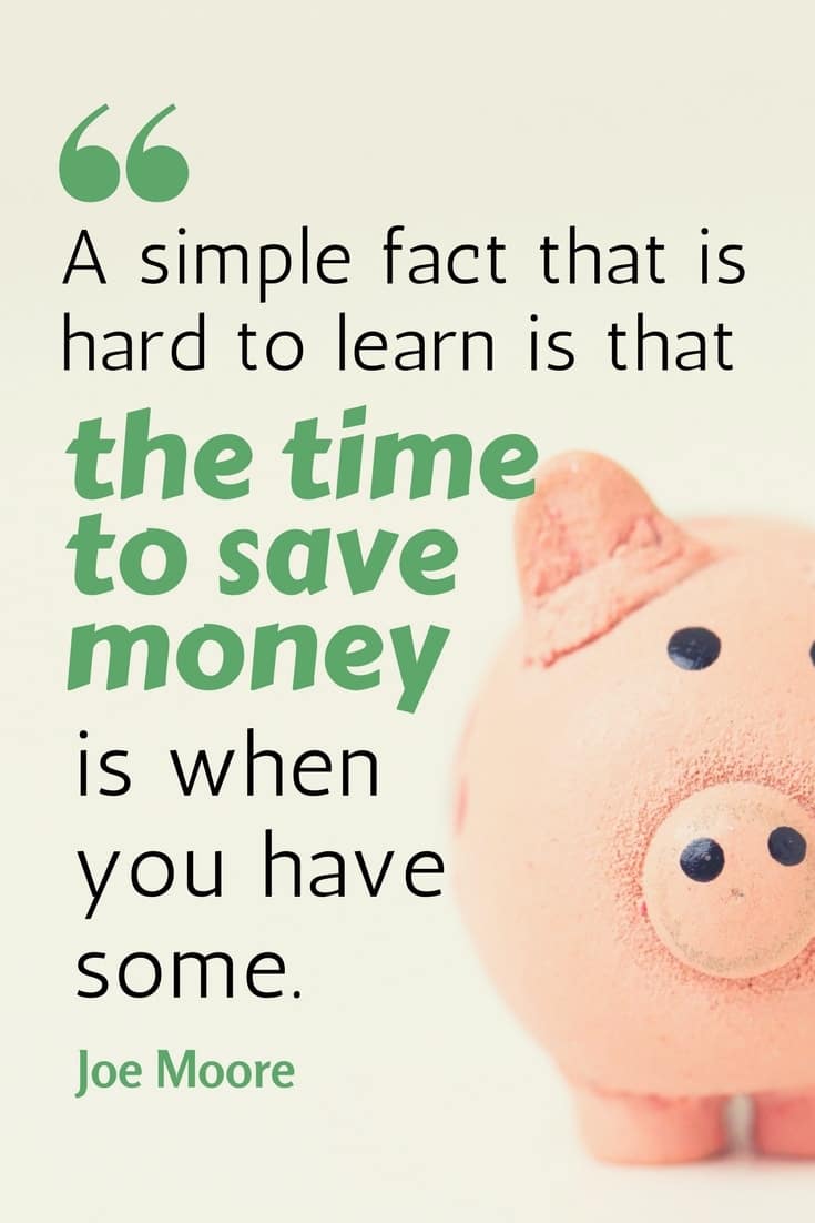 quotes about saving money for the future - “A simple fact that is hard to learn is that the time to save money is when you have some.”— Joe Moore