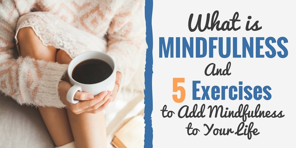 What Is Mindfulness? And Five Exercises to Add Mindfulness to Your Life