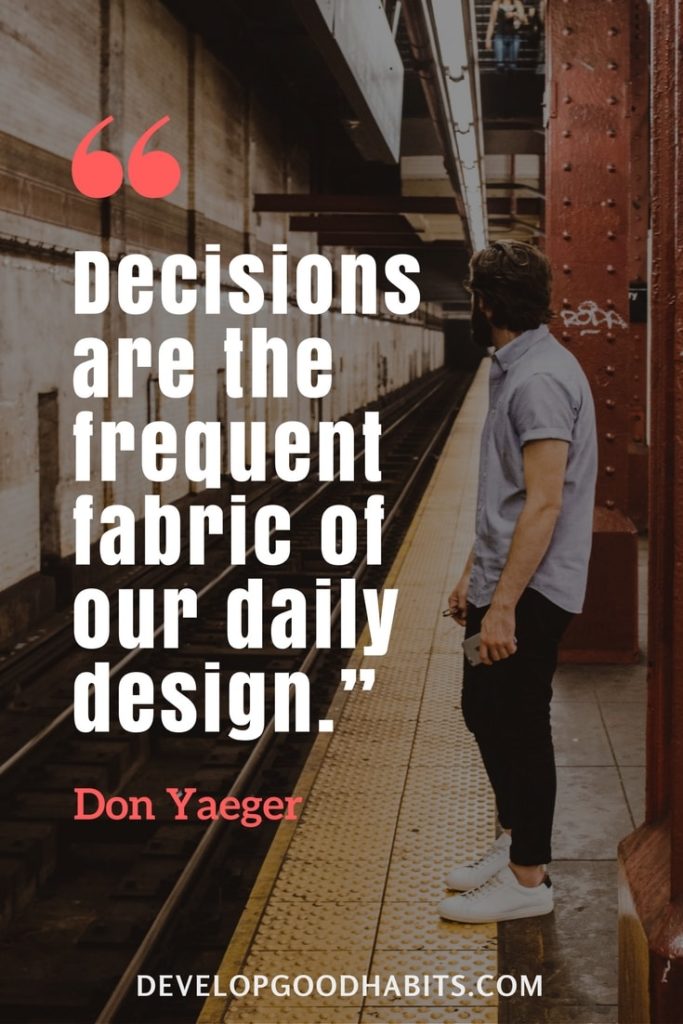 how to avoid decision fatigue - “Decisions are the frequent fabric of our daily design.” — Don Yaeger