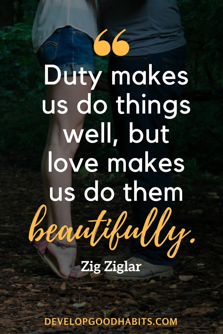 Motivational Sayings - “Duty makes us do things well, but love makes us do them beautifully.” — Zig Ziglar #success #qotd #quoteoftheday #quotesoftheday #quotestoliveby #inspiration #motivation #business #career