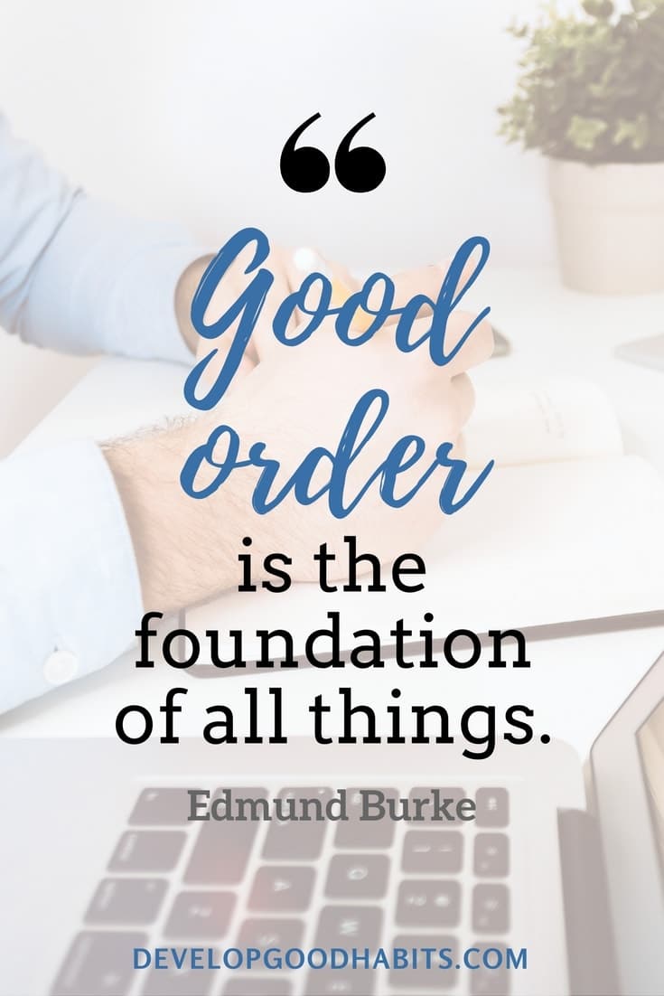 famous quotes about organization - Good order is the foundation of all things. - Edmund Burke