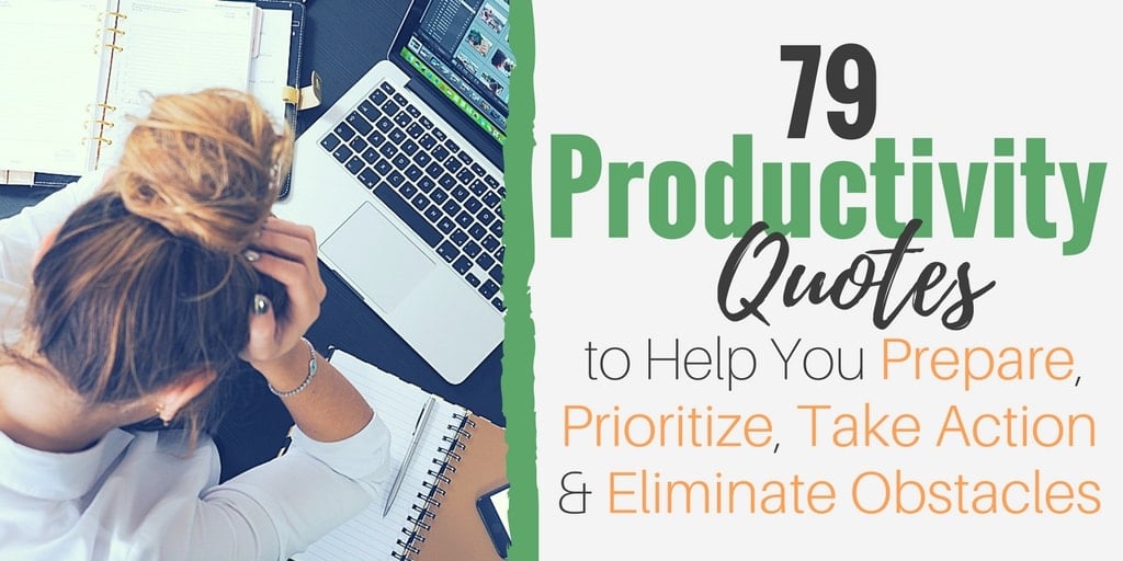 79 Productivity Quotes to Help You Prepare, Prioritize, Take Action and Eliminate Obstacles