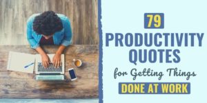 79 Productivity Quotes to Help You Prepare, Prioritize, Take Action and Eliminate Obstacles