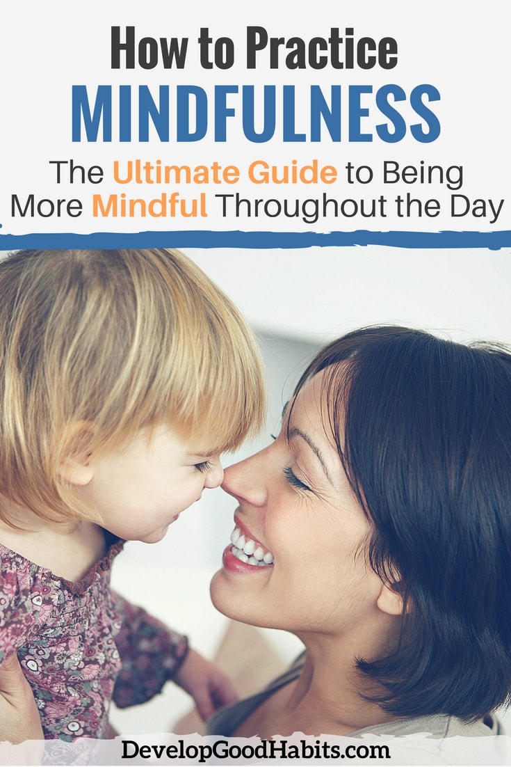How to Practice Mindfulness (The Ultimate Guide to Being More Mindful Throughout the Day)