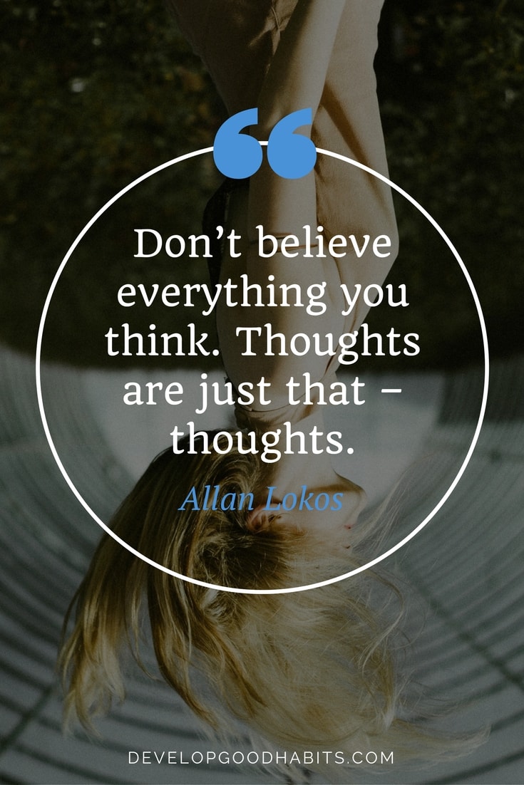 Don't believe everything you think. Thoughts are just that -  thoughts. - Allan Lokos | Mindful thinking quotes