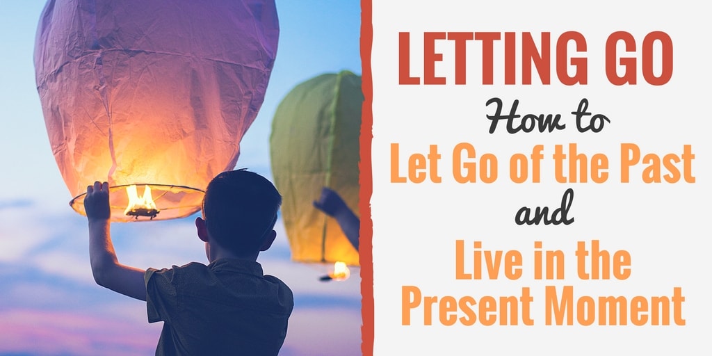 Letting Go: How to Let Go of the Past and Live in the Present Moment