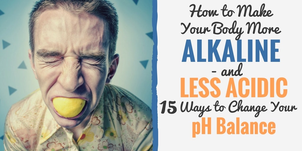 How to Make Your Body More Alkaline [15 Tips to Raise Your pH Levels]