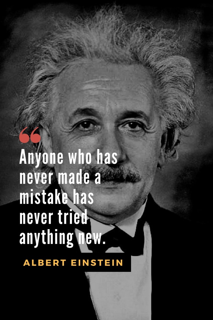 "Anyone who has never made a mistake has never tried anything new. "- Albert Einstein quote on success and failure