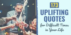 173 Uplifting Quotes for Difficult Times in Your Life uplifting quotes | short inspirational quotes | motivational quotes for work