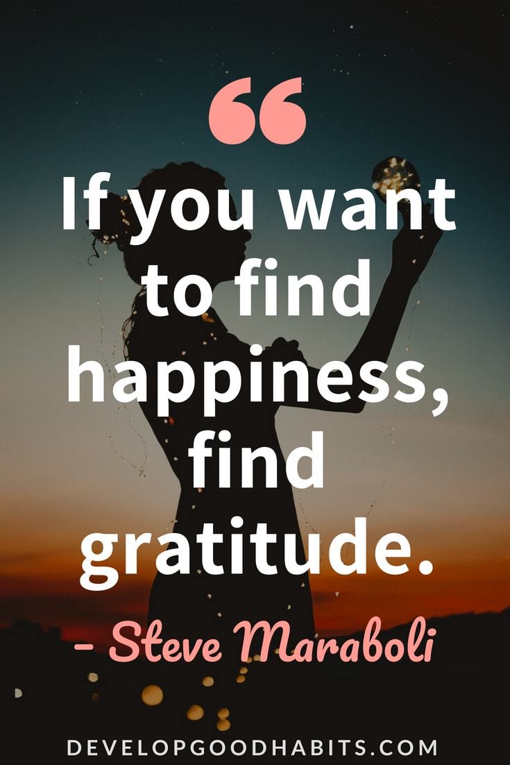 Short Gratitude Quotes - “If you want to find happiness, find gratitude.” — Steve Maraboli