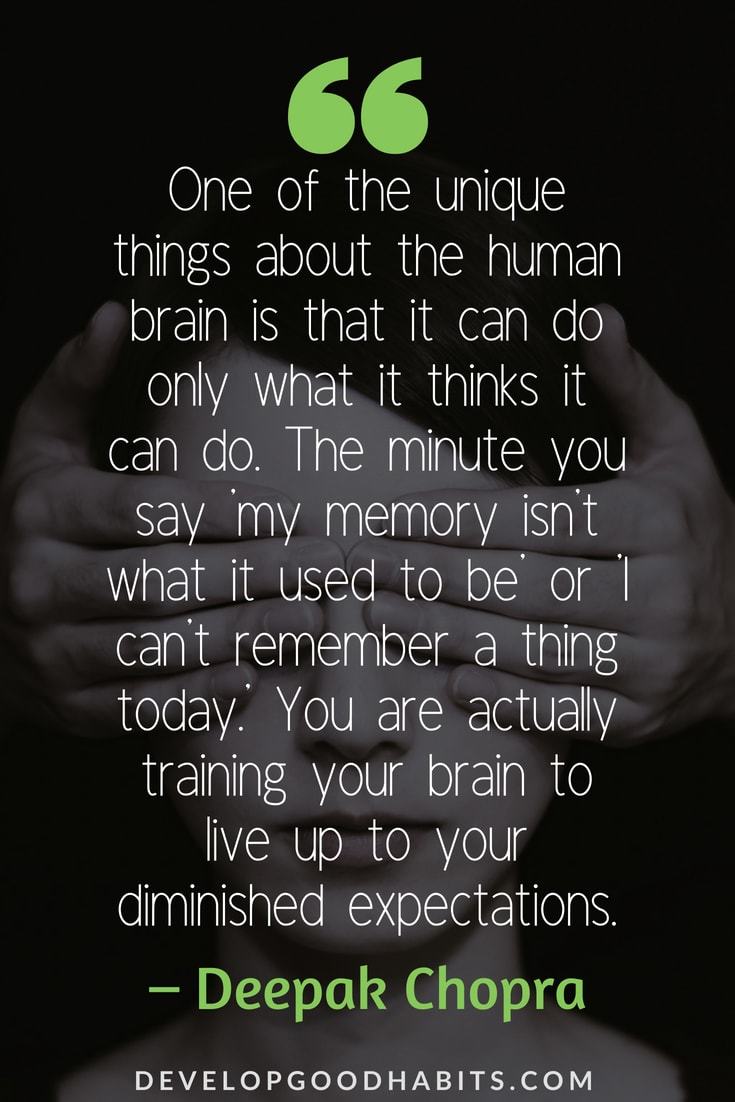 Deepak Chopra Healing Quotes #healthyliving#happiness #mindfulness #quotestoliveby #quotes #quotesoftheday - One of the unique things about the human brain is that it can do only what it thinks it can do. The minute you say 'my memory isn't what it used to be' or 'I can't remember a thing today.' You are actually training your brain to live up to your diminished expectations.