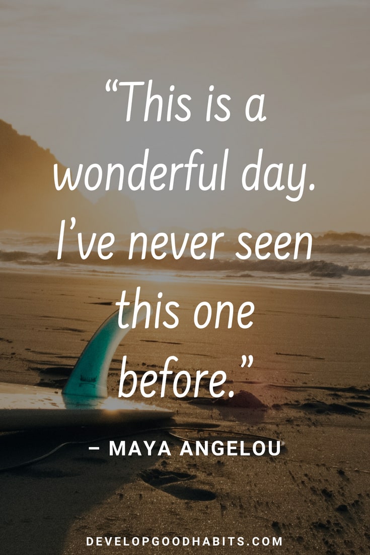 Inspirational Good Morning Quotes - “This is a wonderful day. I’ve never seen this one before.” – Maya Angelou #motivationalquotes #personalgrowth #happiness #quotestoliveby #quotes #quotesoftheday