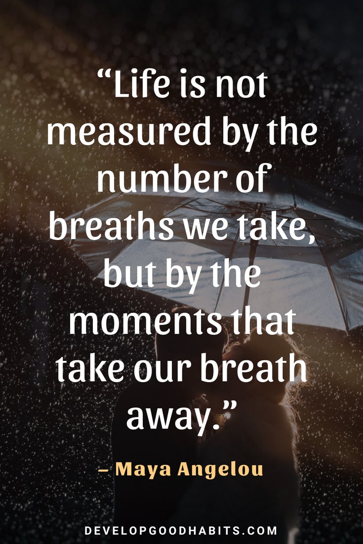 Inspirational Quotes on Life - “Life is not measured by the number of breaths we take, but by the moments that take our breath away.” – Maya Angelou | my life quotes | best quotes ever about life | quotes inspirational | top quotes about life #quotestoliveby #inspirational #qotd #motivational #inspiration #morninginspiration #inspirationalquote