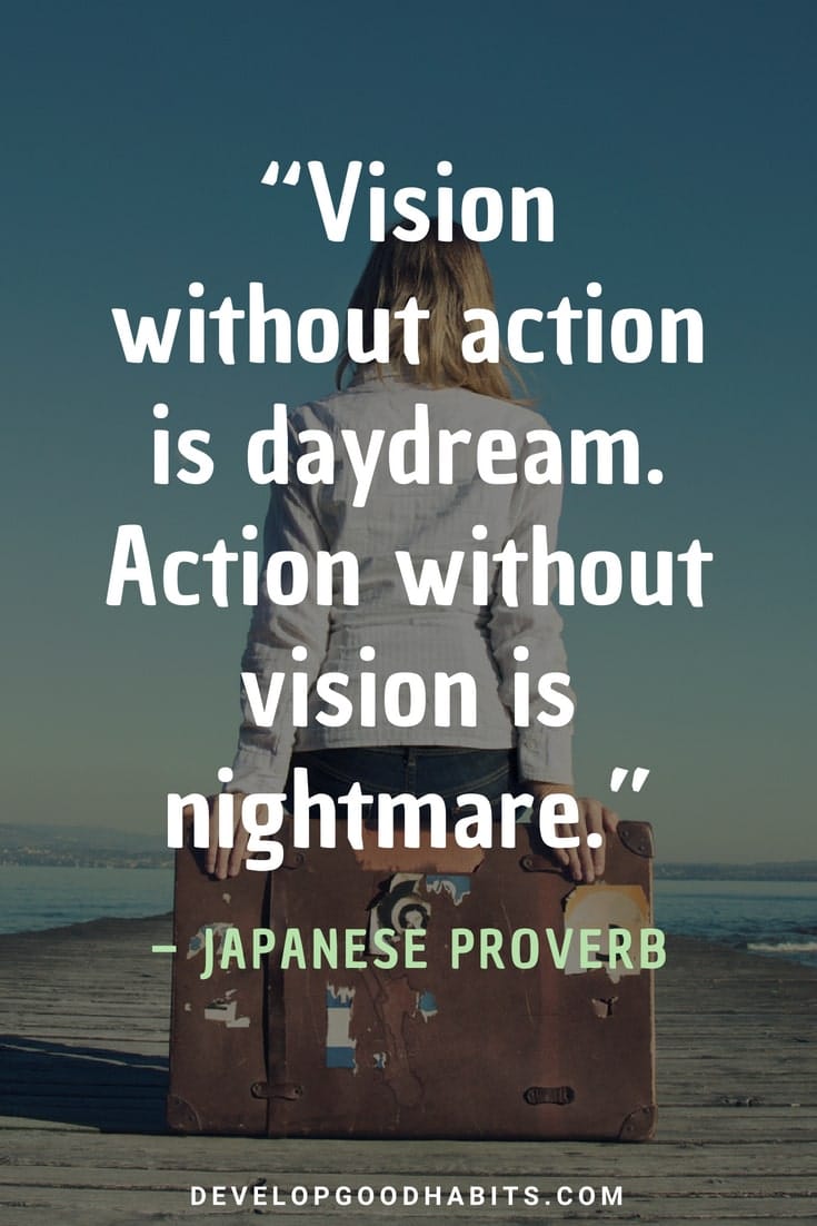 Quotes about Achieving Goals and Working Hard - “Vision without action is daydream. Action without vision is nightmare.” – Japanese Proverb | quotes about achieving dreams and goals | goals quotes | passion and hard work quotes #mantra #quote #quoteoftheday #motivationalquotes #lifequotes #successquotes #qotd