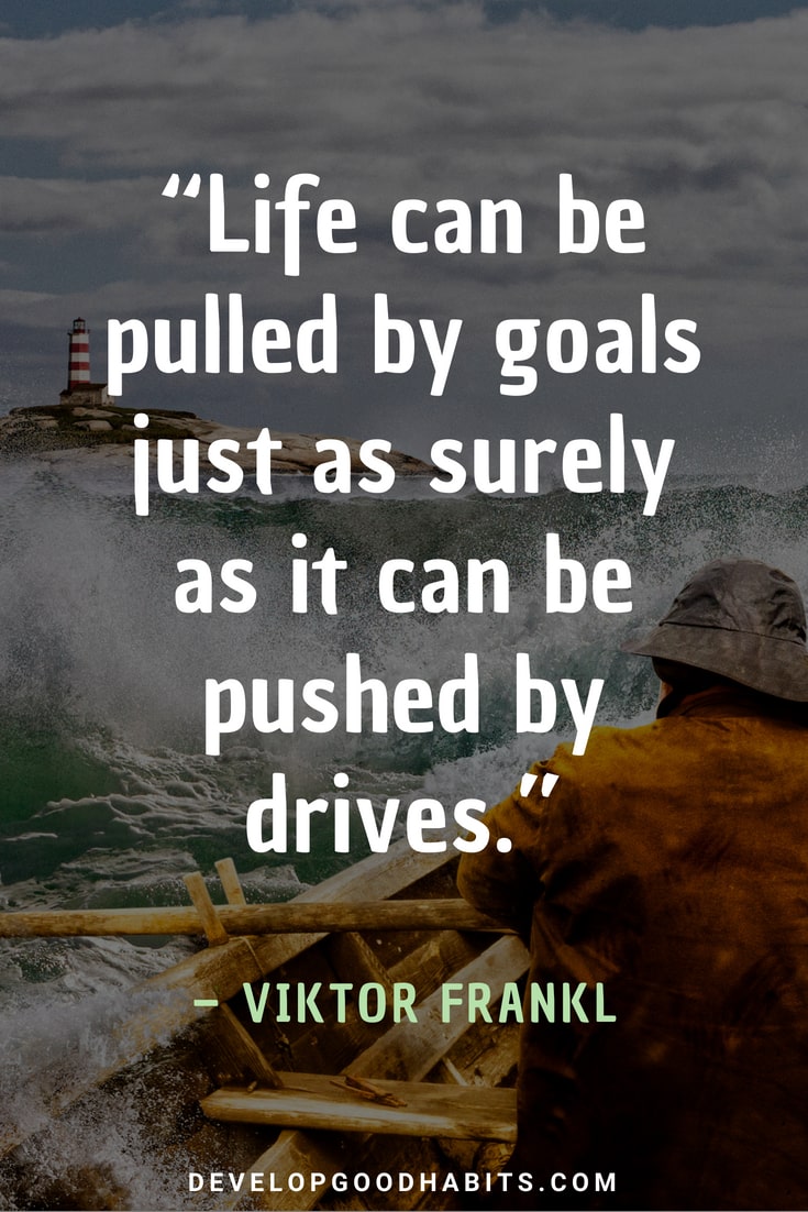 Quotes about Achieving Success and Staying Focused on Goals - “Life can be pulled by goals just as surely as it can be pushed by drives.” – Viktor Frankl | accomplishing goals quotes | quotes about work ethics | goals quotes | achieving goals quotes #motivation #qotd #quotes # #successquotes #quoteoftheday #inspirational #dailyquote