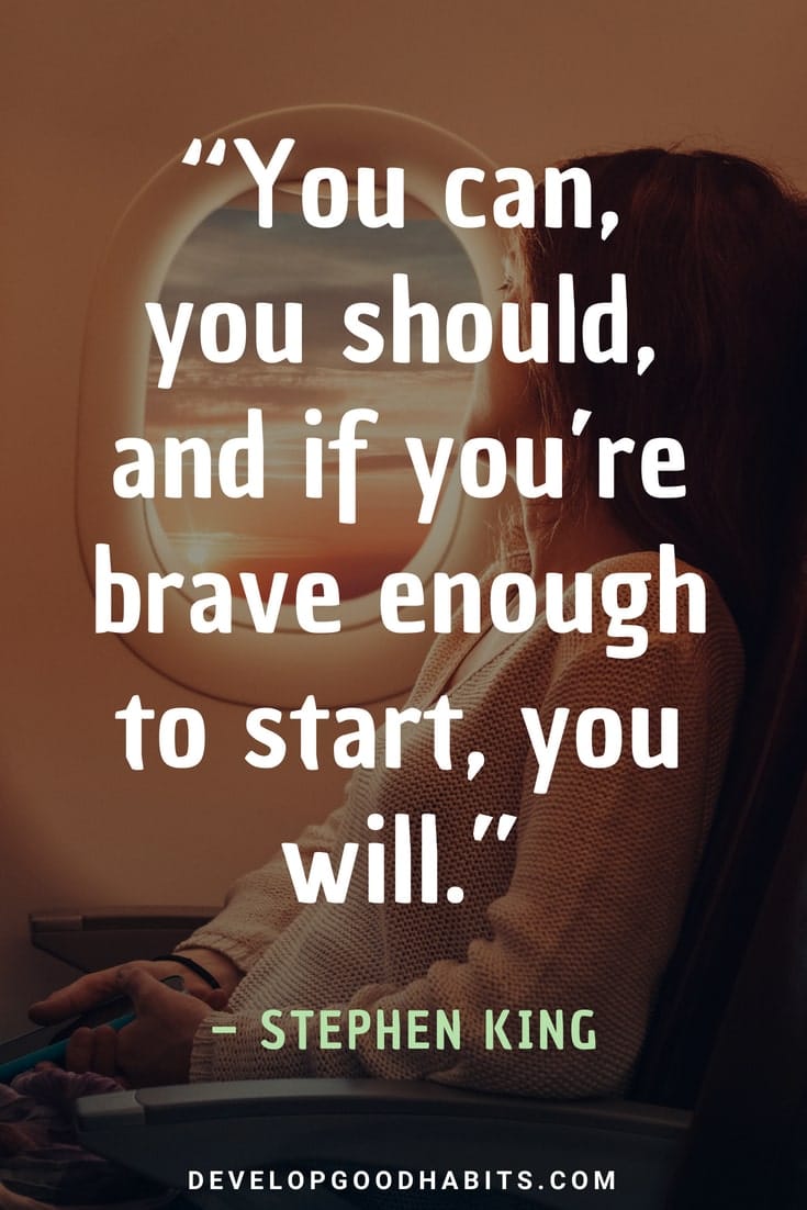 Quotes about Goals, Getting Started, and Investing Time in Your Dreams - “You can, you should, and if you’re brave enough to start, you will.” – Stephen King | goals quotes | famous quotes about success and hard work | motivational quotes | quotes about dreams and goals #quotestoliveby #quoteoftheday #mantra #motivation ##successquotes #qotd #quotes #affirmation