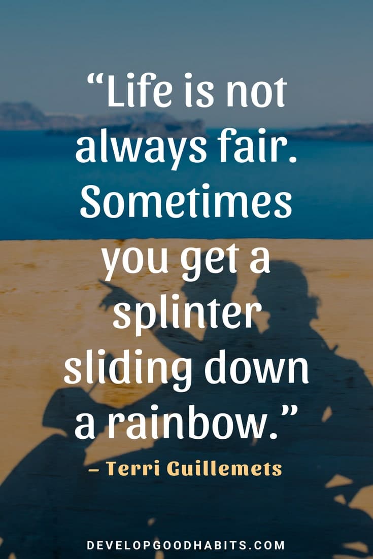 Quotes about Life Being Hard - “Life is not always fair. Sometimes you get a splinter sliding down a rainbow.” – Terri Guillemets | life is hard quotes and sayings | quotes on life lessons | sometimes life is hard quotes | wise sayings about life #quoteoftheday #motivational #qotd #lifequotes #dailyquote #affirmation #quote