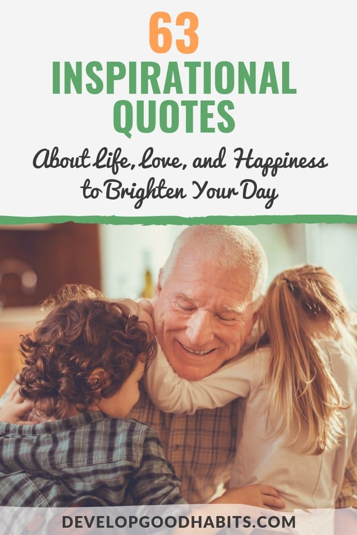 Enjoy these 63 Inspirational Quotes About Love, Life, and Happiness to Brighten Your Day! short inspirational words | inspirational quotes on life | happy quotes
