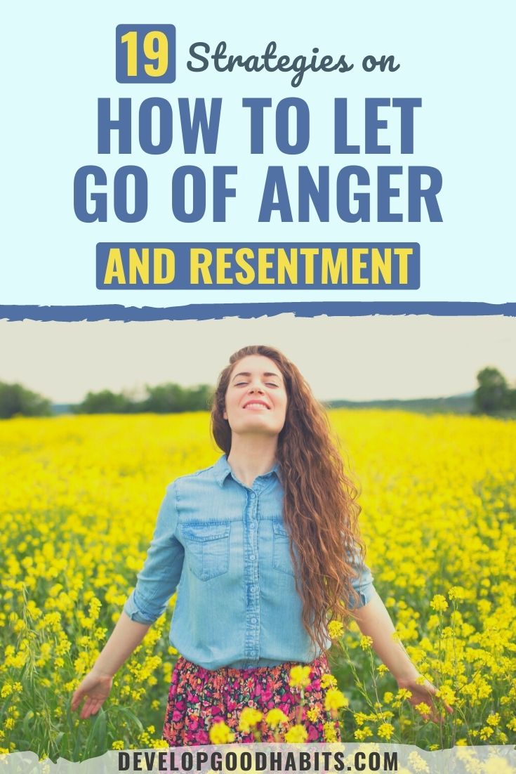 19 Strategies on How to Let Go of Anger and Resentment