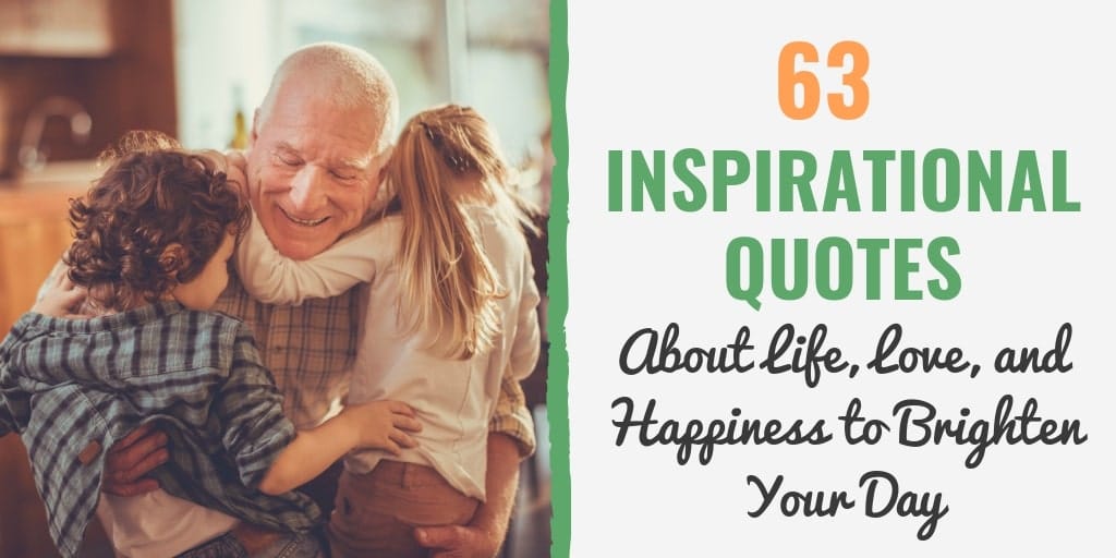 Enjoy these 63 Inspirational Quotes About Life, Love, and Happiness to Brighten Your Day!