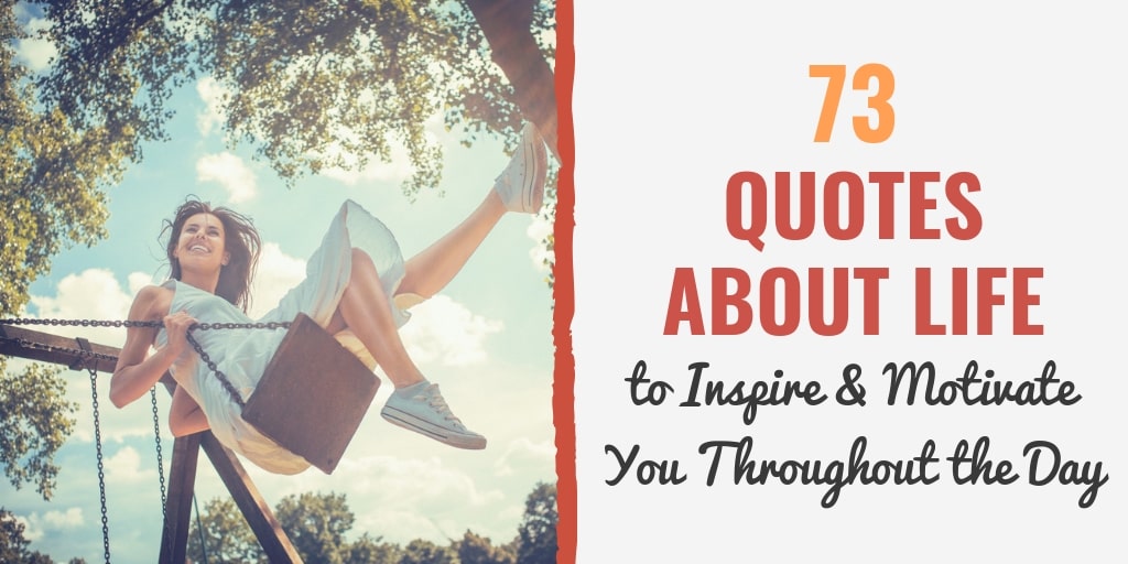 Check out these 73 Quotes About Life to Inspire & Motivate You Throughout the Day!