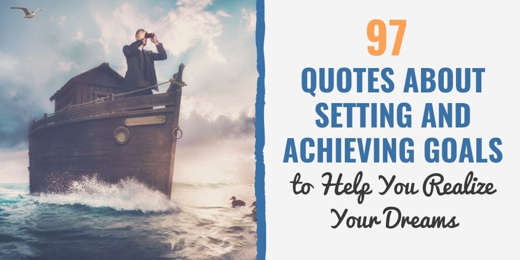 97 Goal Setting Quotes | Achieving Your Goals Today