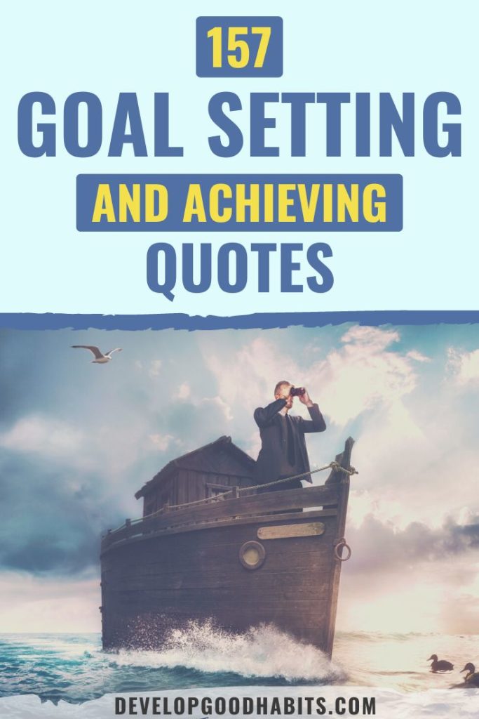 Read these 157 Quotes About Setting and Achieving Goals to Help You Realize Your Dreams!