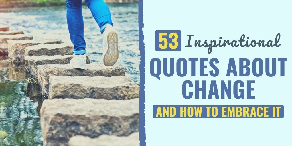 Be inspired by these 53 Quotes About Change and How to Embrace It.