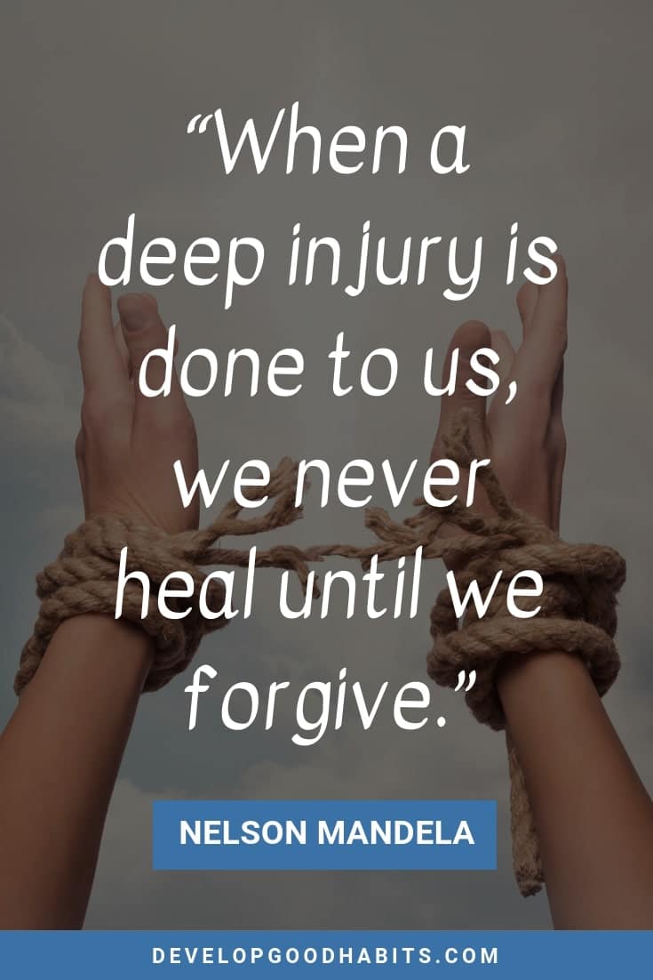 The Power of Forgiveness Quotes - “When a deep injury is done to us, we never heal until we forgive.” – Nelson Mandela